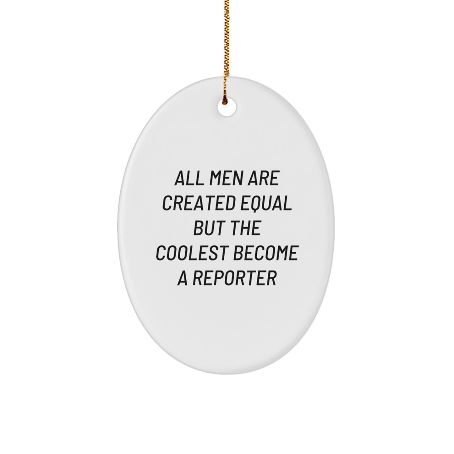 Funny Reporter Gifts for Friends, Oval Ornament with Quote 'All Men Are Created Equal But The Coolest Become A Reporter', Unique Christmas Unique Gifts from Friends to Reporter - Image 1