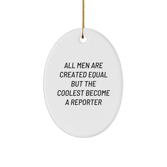 Funny Reporter Gifts for Friends, Oval Ornament with Quote 'All Men Are Created Equal But The Coolest Become A Reporter', Unique Christmas Unique Gifts from Friends to Reporter - Image 1