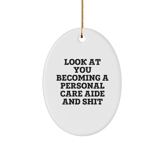 Funny Personal Care Aide Oval Ornament Gifts from Men to Friends at Christmas - Look At You Becoming A Personal Care Aide And Shit - Image 1