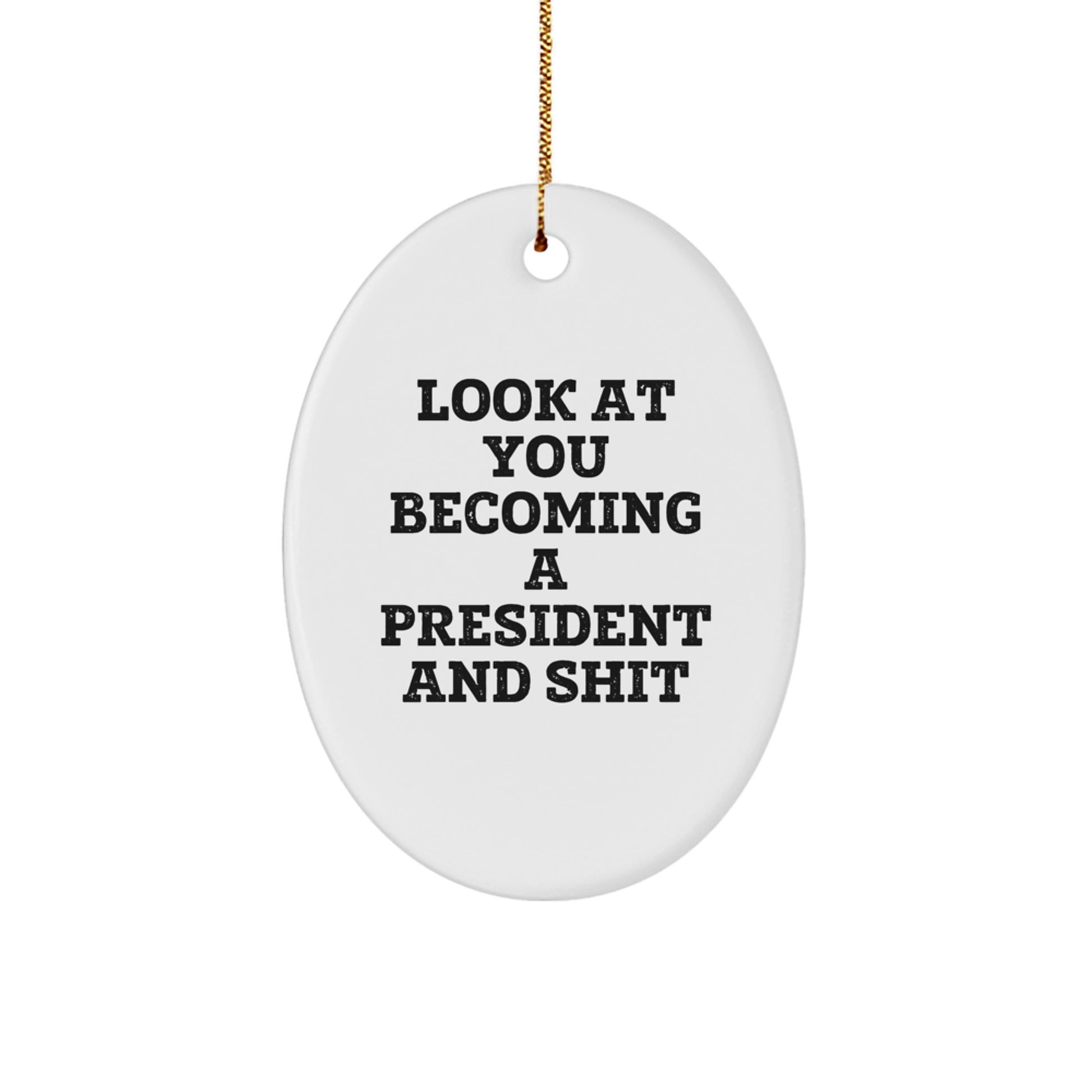 Funny President Oval Ornament Gifts from Friends for Men - Look At You Becoming A President And Shit Christmas Unique Gifts - Image 1