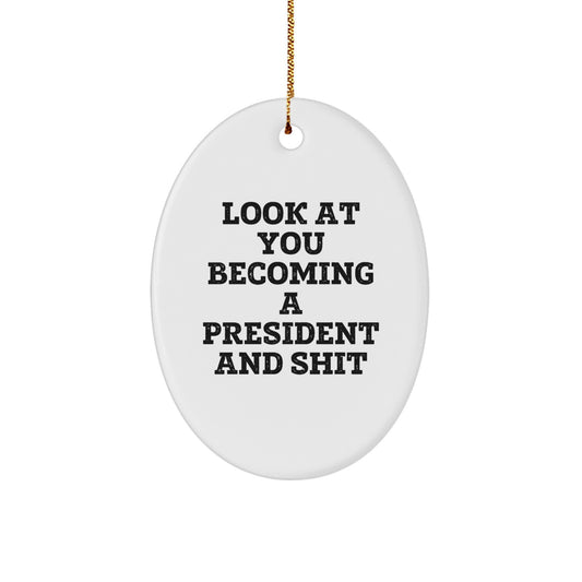 Funny President Oval Ornament Gifts from Friends for Men - Look At You Becoming A President And Shit Christmas Unique Gifts - Image 1