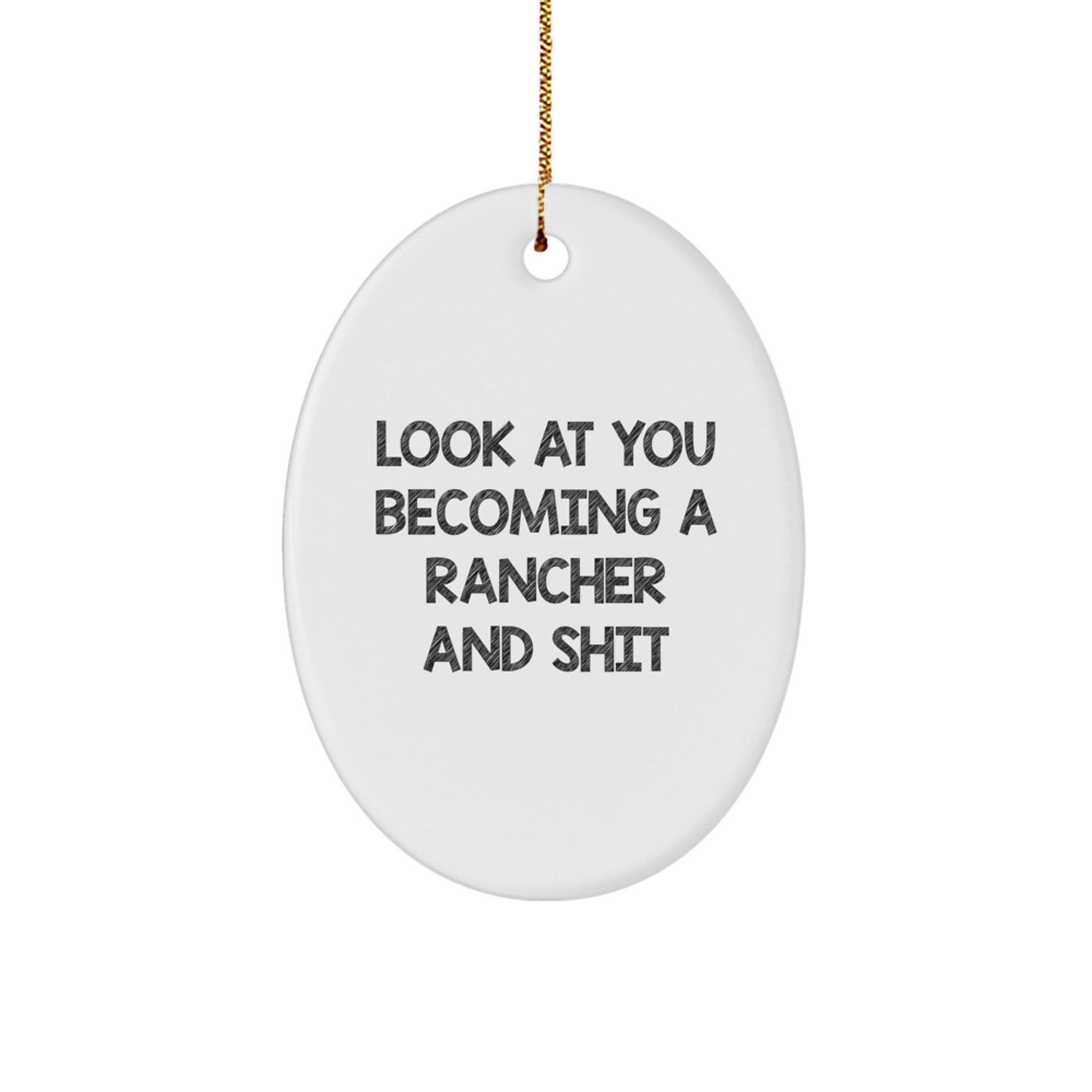 Funny Rancher Gifts from Friends for Him - Oval Ornament Look At You Becoming A Rancher And Shit Christmas Unique - Image 1