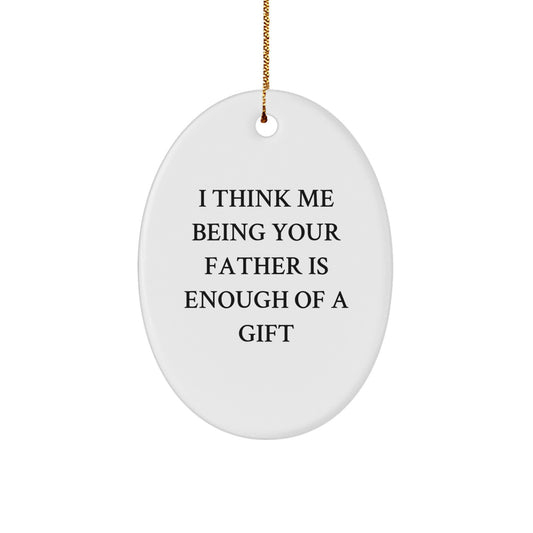 Funny Father Gifts for Dad, Oval Ornament with I Think Me Being Your Father Is Enough Of A Gift Quote, Christmas Unique Gifts from Men - Image 1