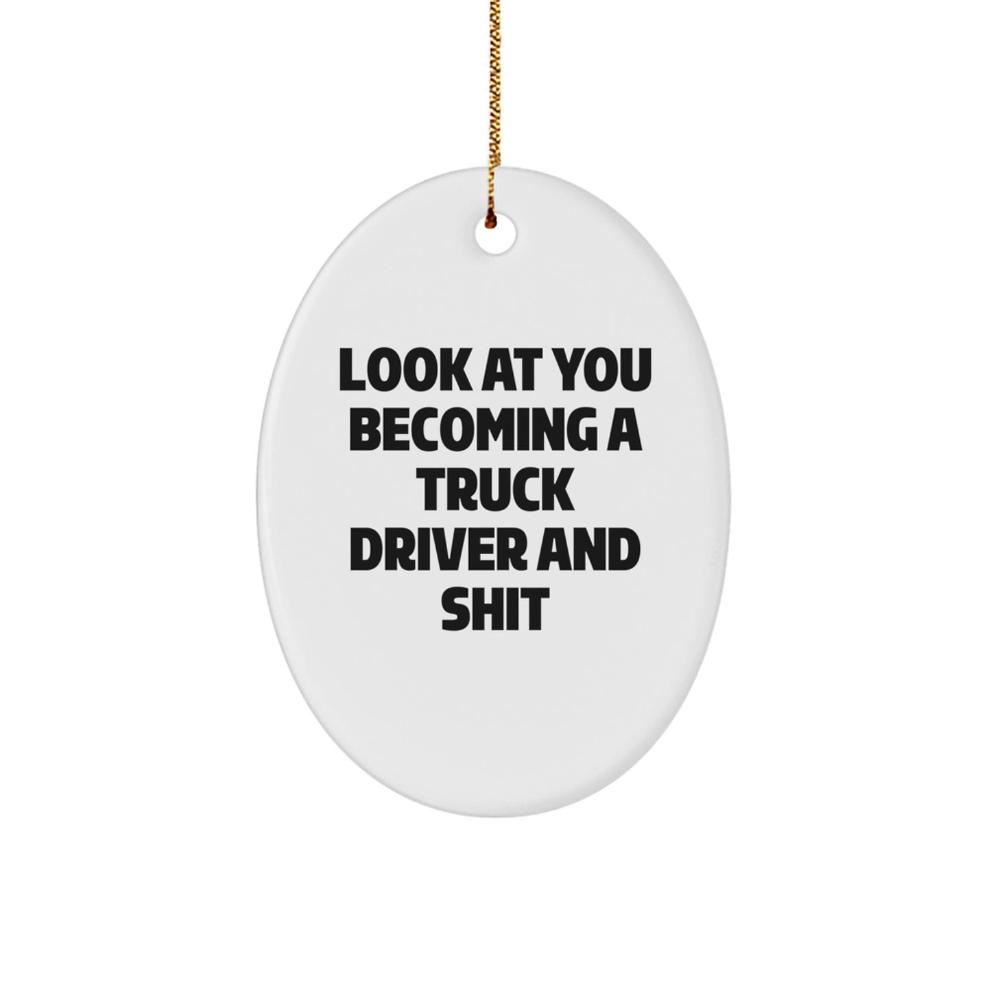 Funny Truck Driver Oval Ornament Gifts from Friends for Christmas - 'Look At You Becoming A Truck Driver And Shit' - Image 1