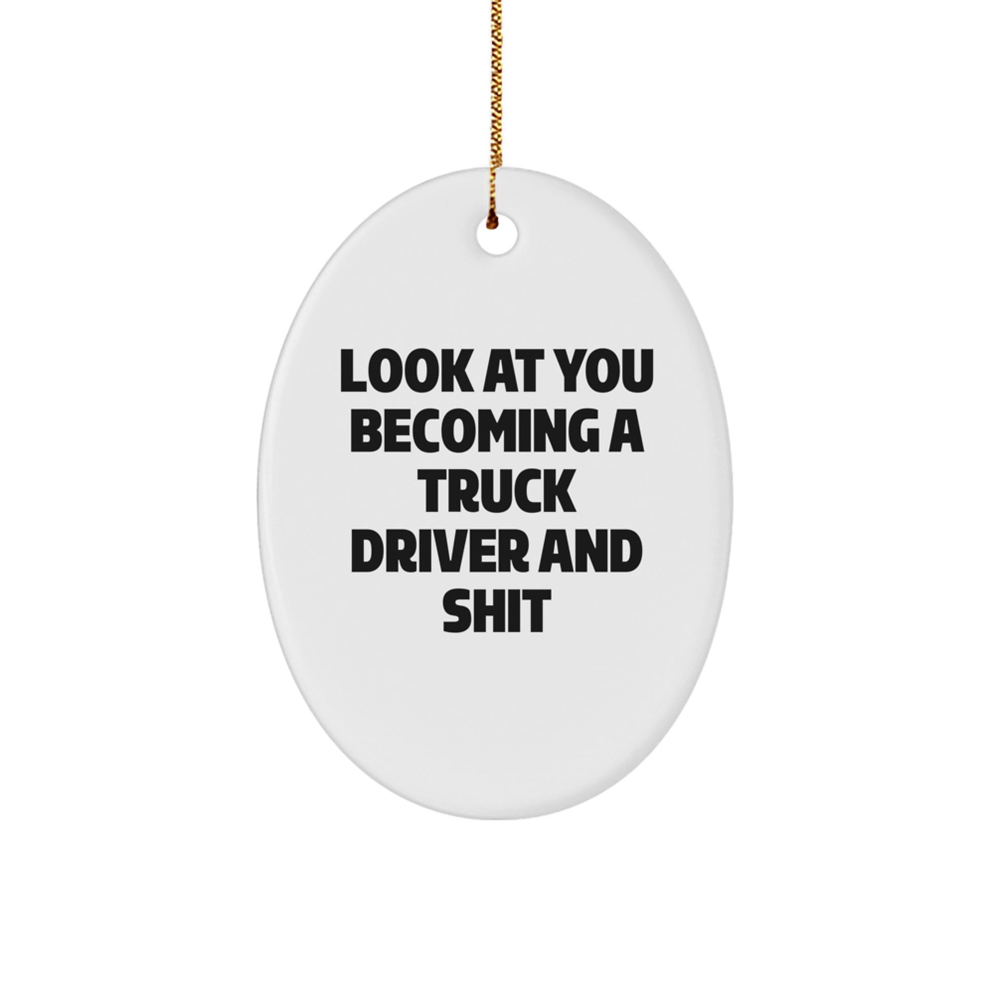 Funny Truck Driver Oval Ornament Gifts from Friends for Christmas - 'Look At You Becoming A Truck Driver And Shit' - Image 1