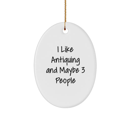 Gifts from Friends for Antiquing Enthusiasts - Oval Ornament, Funny Quote - White, 3.25" Tall, Christmas Unique Gifts - Image 1