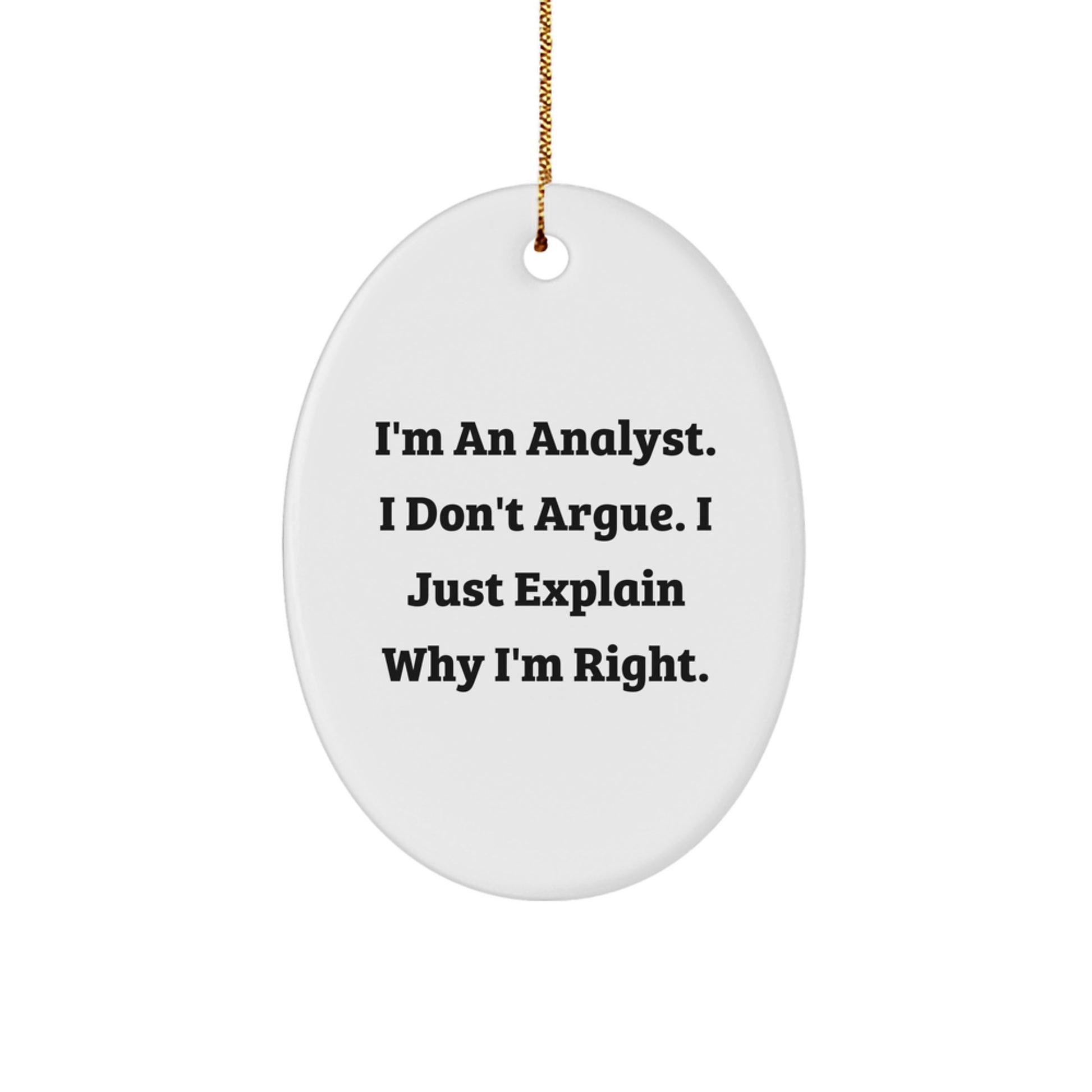 Funny Analyst Gifts for Him - Oval Ornament with 'I'm An Analyst. I Don't Argue. I Just Explain Why I'm Right.' Quote, Christmas Unique Gifts from Family, Friends, Coworkers - Image 1