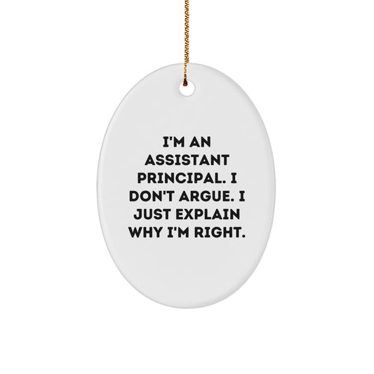 Funny Assistant Principal Gifts from Friends - Oval Ornament, I'm An Assistant Principal. I Don't Argue. I Just Explain Why I'm Right., Christmas Unique Gifts for Assistant Principals - Image 1