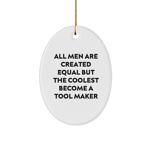 Tool Maker Gifts from Men, Inspirational Oval Ornament for Tool Maker, Funny Quote All Men Are Created Equal But The Coolest Become A Tool Maker at Christmas - Image 1