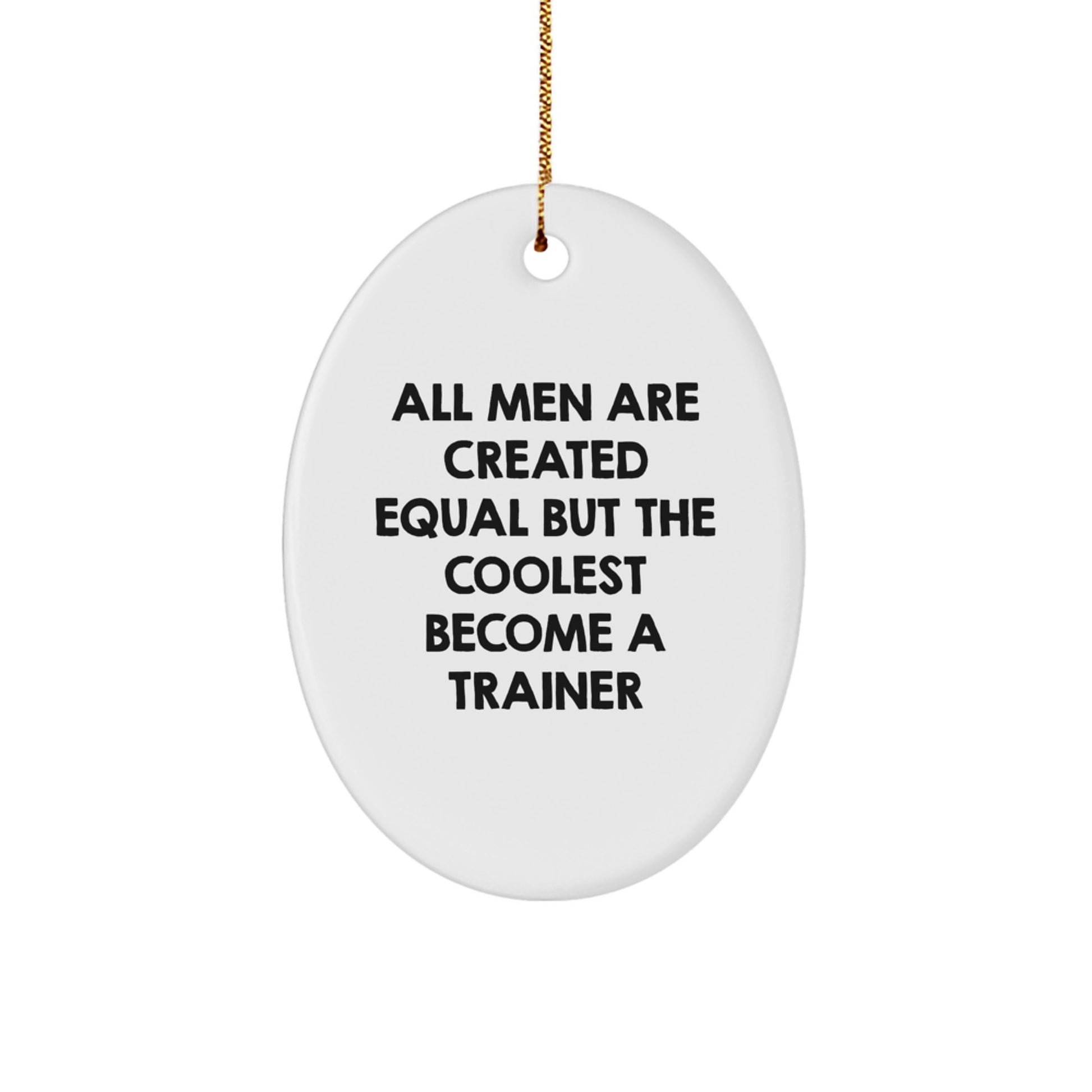 Funny Trainer Oval Ornament Gifts from Men to Friends, All Men Are Created Equal But The Coolest Become A Trainer Christmas Unique Gifts for Trainer Enthusiasts - Image 1