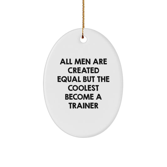 Funny Trainer Oval Ornament Gifts from Men to Friends, All Men Are Created Equal But The Coolest Become A Trainer Christmas Unique Gifts for Trainer Enthusiasts - Image 1