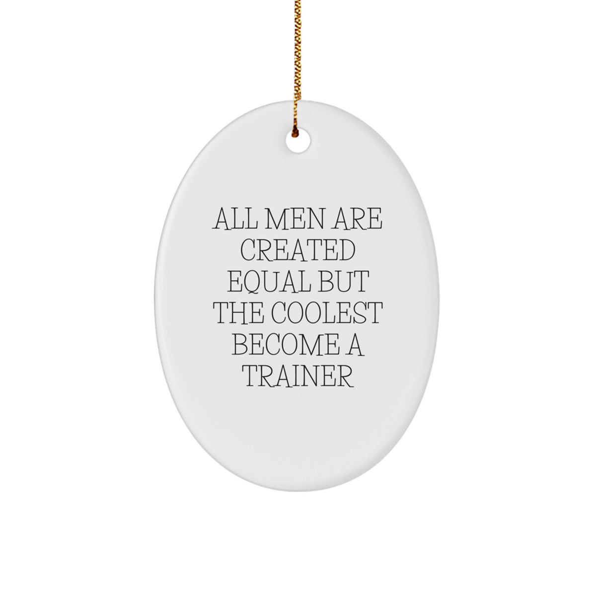 Funny Trainer Quote Christmas Unique Gifts Gifts from Men - All Men Are Created Equal Trainer Oval Ornament, Inspirational Trainer Motivational Home Decor, Unique Oval Shaped Gifts for Trainer - Image 1