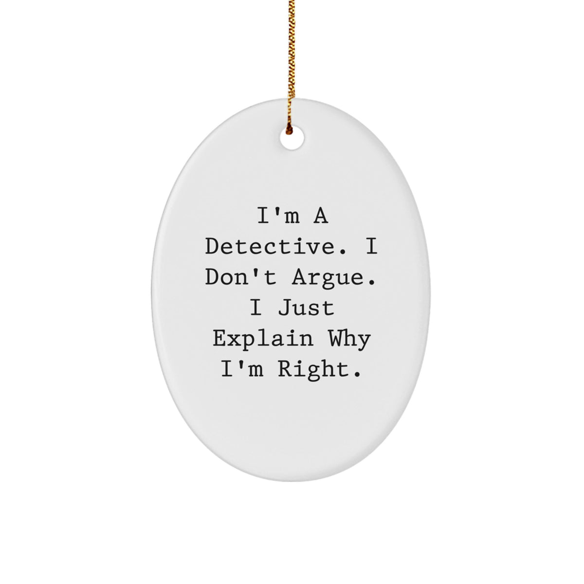 Funny Detective Gifts from Friends for Men - Oval Ornament, I'm A Detective. I Don't Argue. I Just Explain Why I'm Right., Christmas Unique Gifts - Image 1