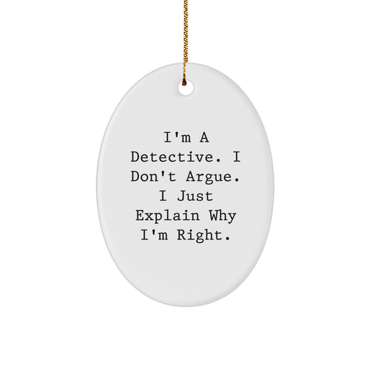 Funny Detective Gifts from Friends for Men - Oval Ornament, I'm A Detective. I Don't Argue. I Just Explain Why I'm Right., Christmas Unique Gifts - Image 1