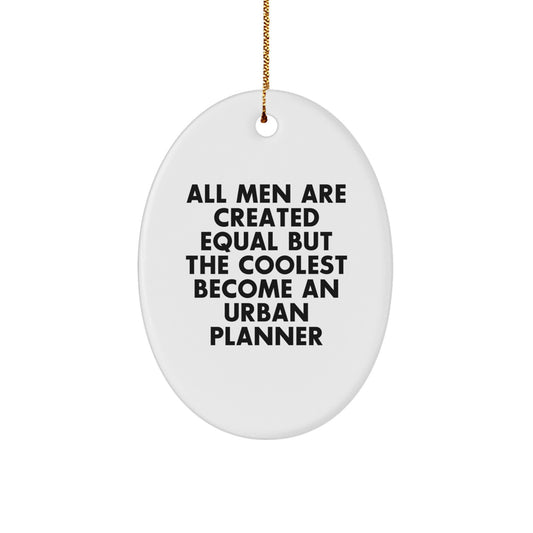 Funny Urban Planner Oval Ornament Gifts from Men 'All Men Are Created Equal But The Coolest Become An Urban Planner' for Christmas Unique Gifts for Urban Planner Friends - Image 1