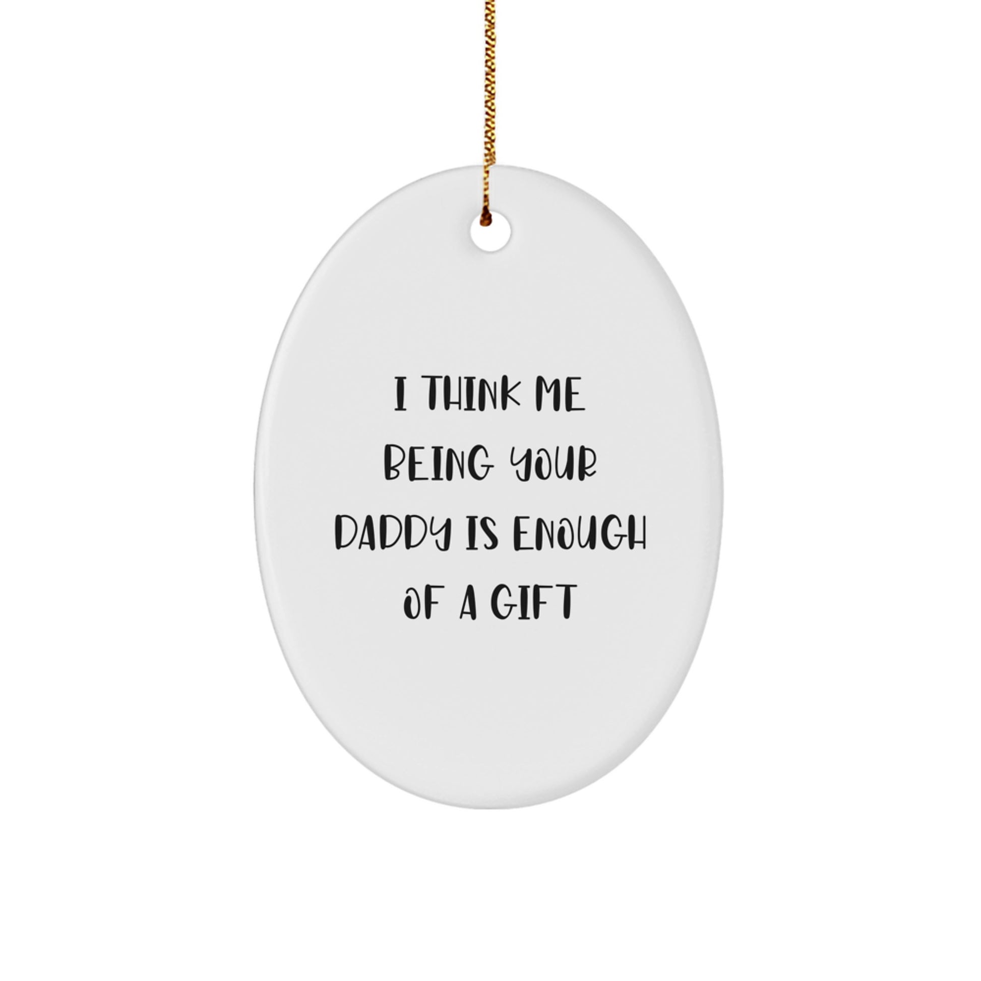 Funny Daddy Christmas Unique Gifts from Men, Oval Ornament with I Think Me Being Your Daddy Is Enough Of A Gift Quote, Perfect for Dads - Image 1