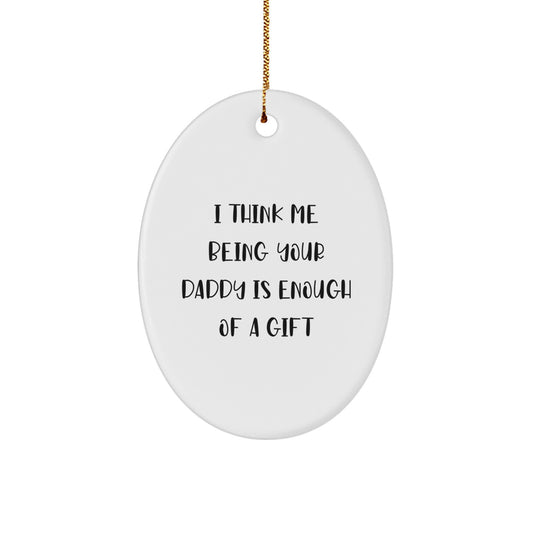 Funny Daddy Christmas Unique Gifts from Men, Oval Ornament with I Think Me Being Your Daddy Is Enough Of A Gift Quote, Perfect for Dads - Image 1