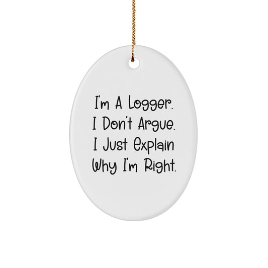 Funny Logger Gifts for Friends, Christmas Unique Oval Ornament 'I'm A Logger. I Don't Argue. I Just Explain Why I'm Right.' - Image 1