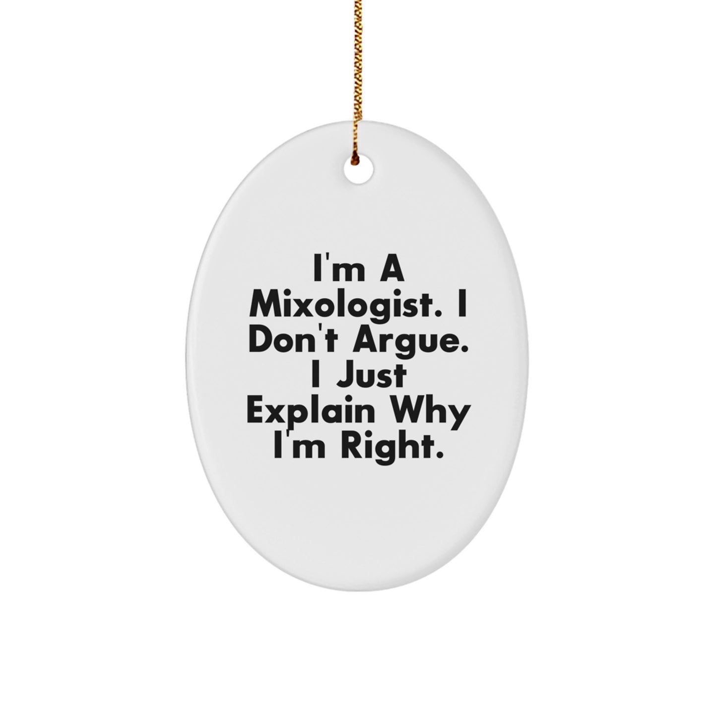Funny Mixologist Gifts from Men to Friends on Christmas Unique Oval Ornament 'I'm A Mixologist. I Don't Argue. I Just Explain Why I'm Right.' - Image 1