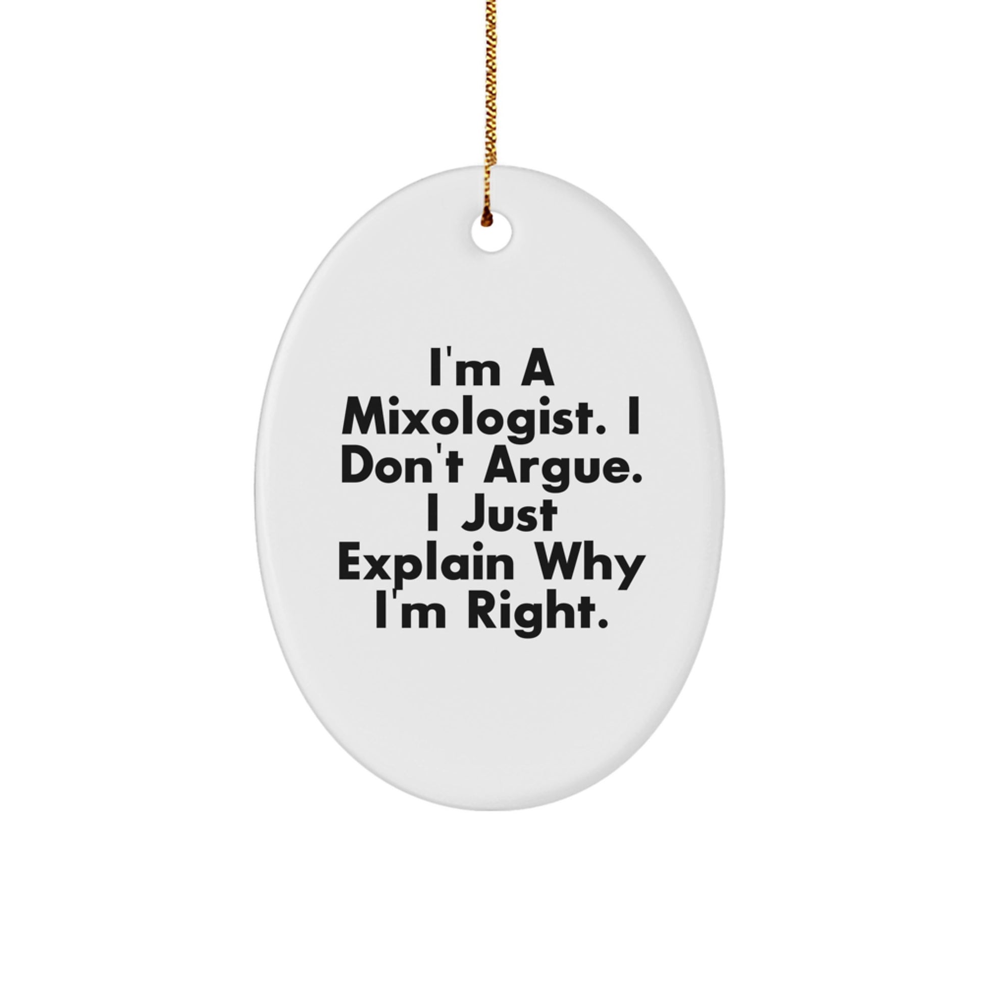 Funny Mixologist Gifts from Men to Friends on Christmas Unique Oval Ornament 'I'm A Mixologist. I Don't Argue. I Just Explain Why I'm Right.' - Image 1