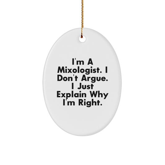 Funny Mixologist Gifts from Men to Friends on Christmas Unique Oval Ornament 'I'm A Mixologist. I Don't Argue. I Just Explain Why I'm Right.' - Image 1