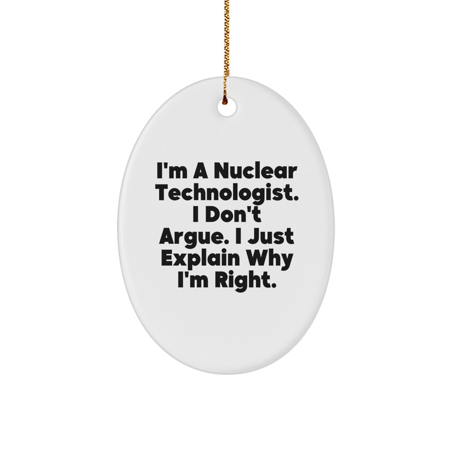 Nuclear Technologist Gifts Funny Oval Ornament I'm Right Quote - Gifts for Nuclear Technologists from Friends, Oval Shaped MDF White Christmas Decor - Image 1