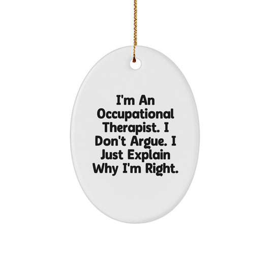 Funny Occupational Therapist Gifts from Friends, Christmas Unique Oval Ornament with I'm An Occupational Therapist. I Don't Argue. I Just Explain Why I'm Right. - Image 1