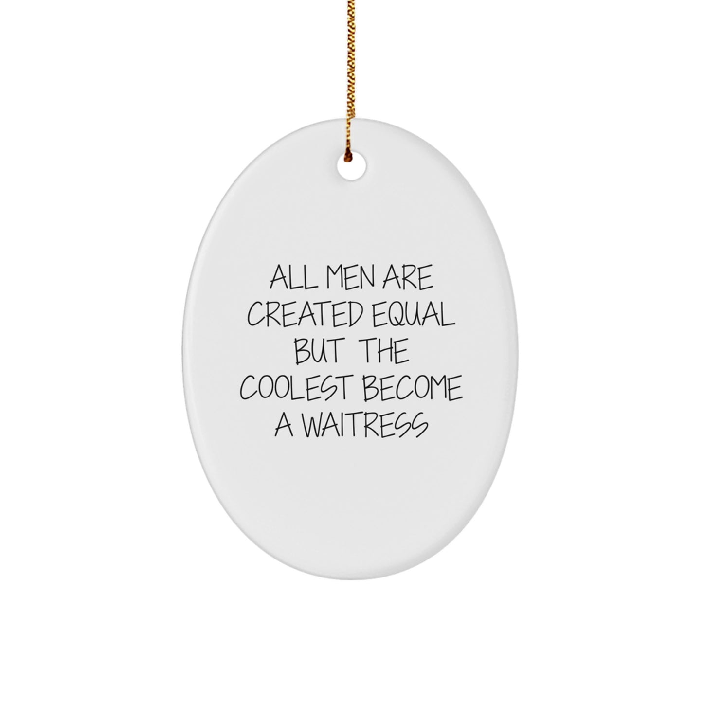 Funny Waitress Oval Ornament Gifts from Men for Waitress, Christmas Unique Gifts by All Men Are Created Equal But The Coolest Become A Waitress - Image 1