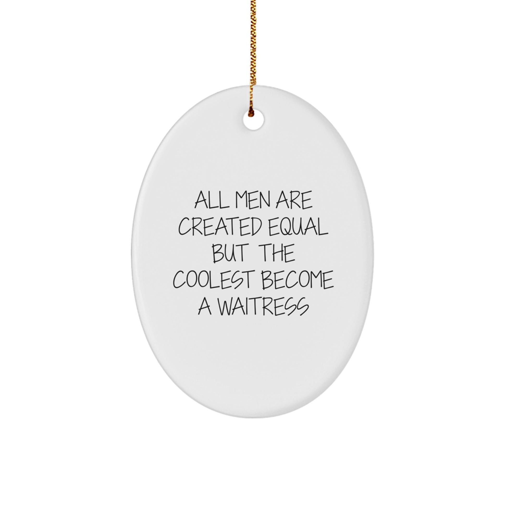 Funny Waitress Oval Ornament Gifts from Men for Waitress, Christmas Unique Gifts by All Men Are Created Equal But The Coolest Become A Waitress - Image 1