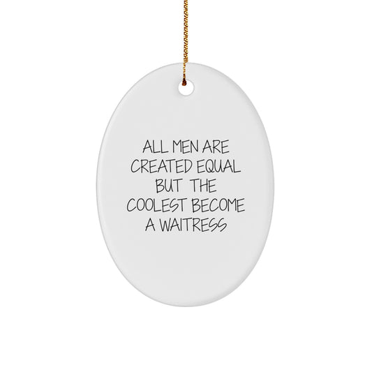 Funny Waitress Oval Ornament Gifts from Men for Waitress, Christmas Unique Gifts by All Men Are Created Equal But The Coolest Become A Waitress - Image 1