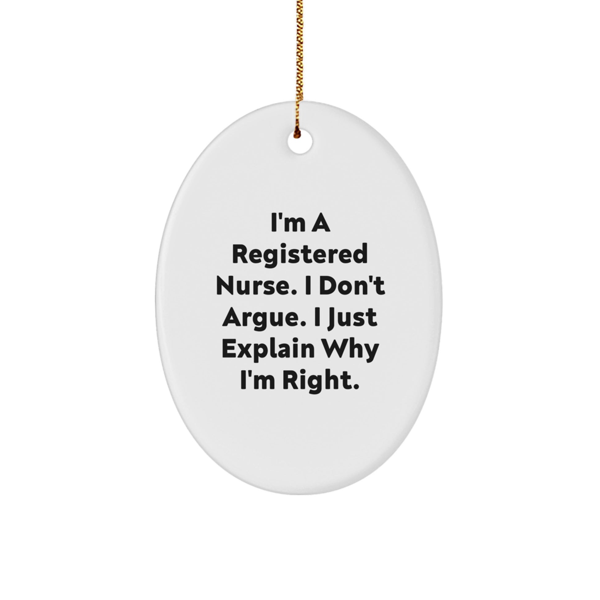 Gifts from Men for Registered Nurses, Funny Oval Ornament, Christmas Unique Gifts, I'm A Registered Nurse. I Don't Argue. I Just Explain Why I'm Right. - Image 1