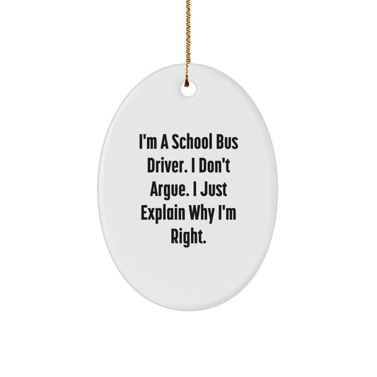 Funny School Bus Driver Gifts from Friends, Christmas Unique Ornaments for Men - I'm A School Bus Driver. I Don't Argue. I Just Explain Why I'm Right. - Image 1