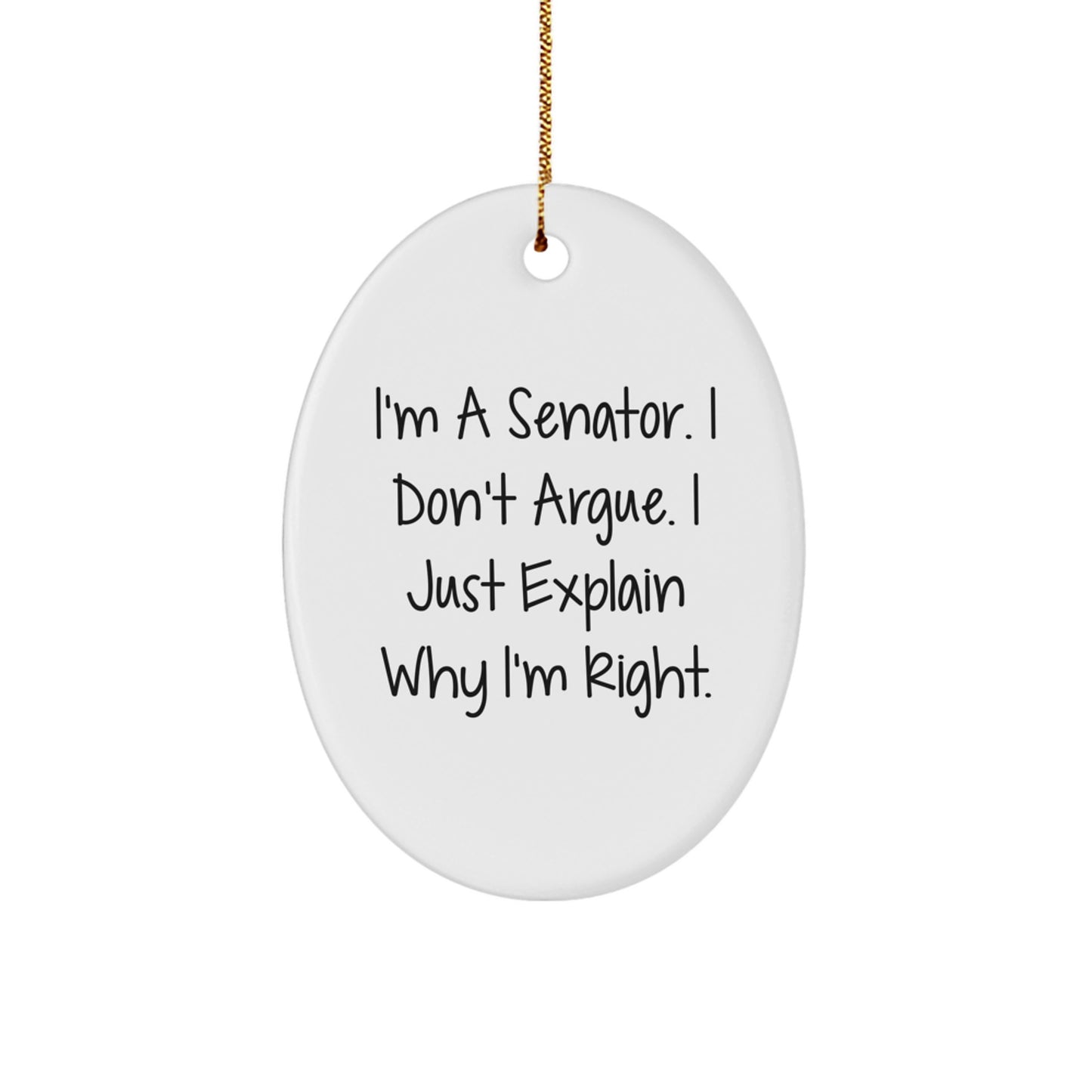 Senator Oval Ornament, Funny Quote, I'm A Senator. I Don't Argue. I Just Explain Why I'm Right., Christmas Decorations - Image 1