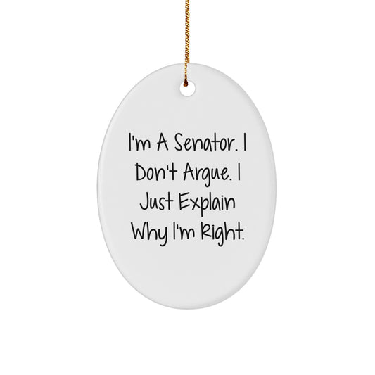 Senator Oval Ornament, Funny Quote, I'm A Senator. I Don't Argue. I Just Explain Why I'm Right., Christmas Decorations - Image 1