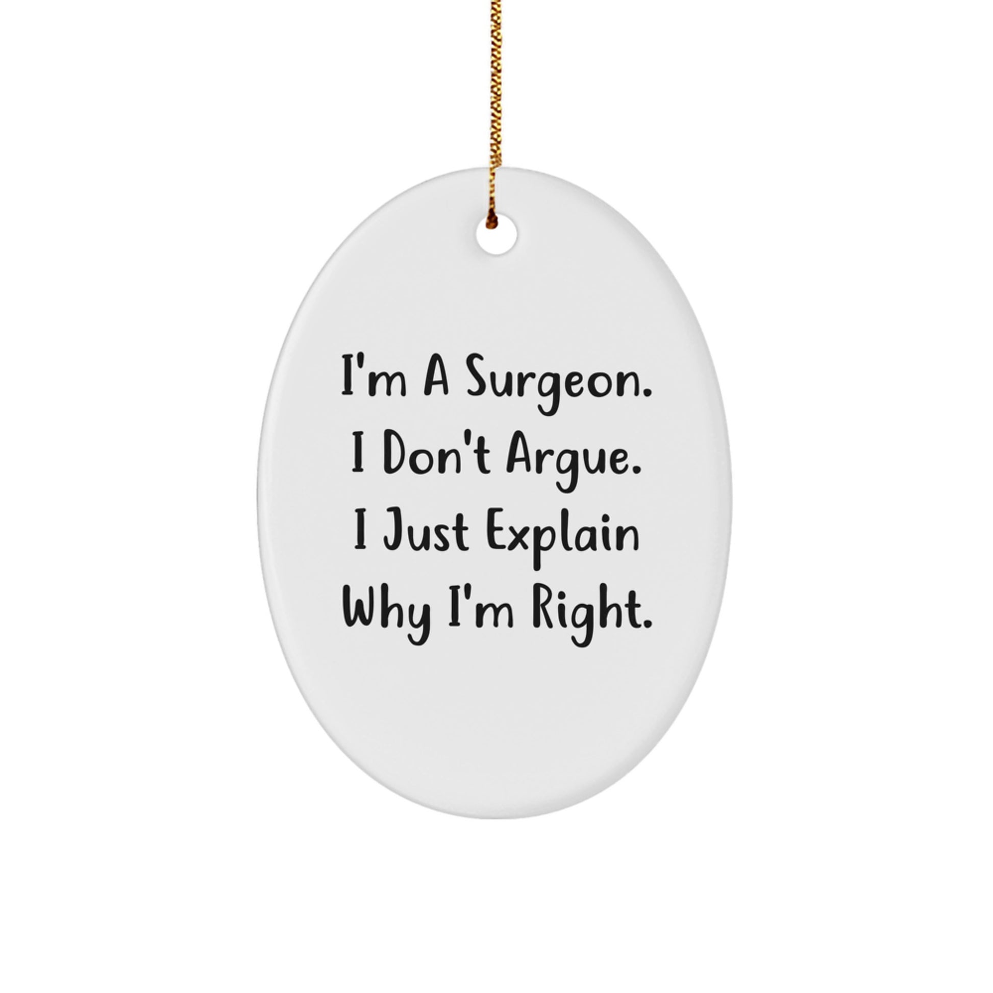 Funny Surgeon Gifts - Gifts for Surgeons - Oval Ornament, I'm A Surgeon. I Don't Argue. I Just Explain Why I'm Right. - Image 1