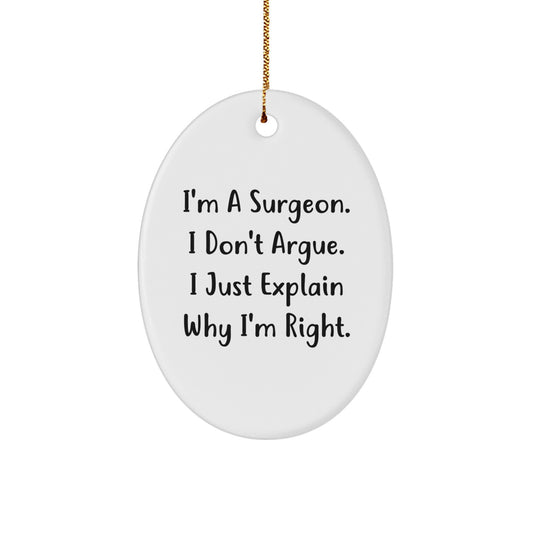 Funny Surgeon Gifts - Gifts for Surgeons - Oval Ornament, I'm A Surgeon. I Don't Argue. I Just Explain Why I'm Right. - Image 1