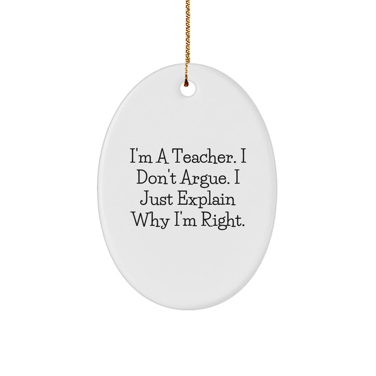 Favorite Teacher Christmas Ornament Gift - I'm Right Explanation Humor - Image 1