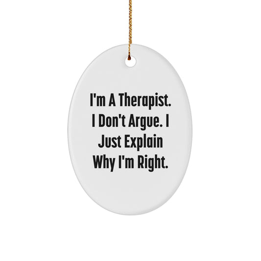 Therapist Gifts from Friends - Funny Oval Ornament, White, with I'm A Therapist. I Don't Argue. I Just Explain Why I'm Right. Quote, Perfect for Christmas Unique Gifts for Therapist - Image 1