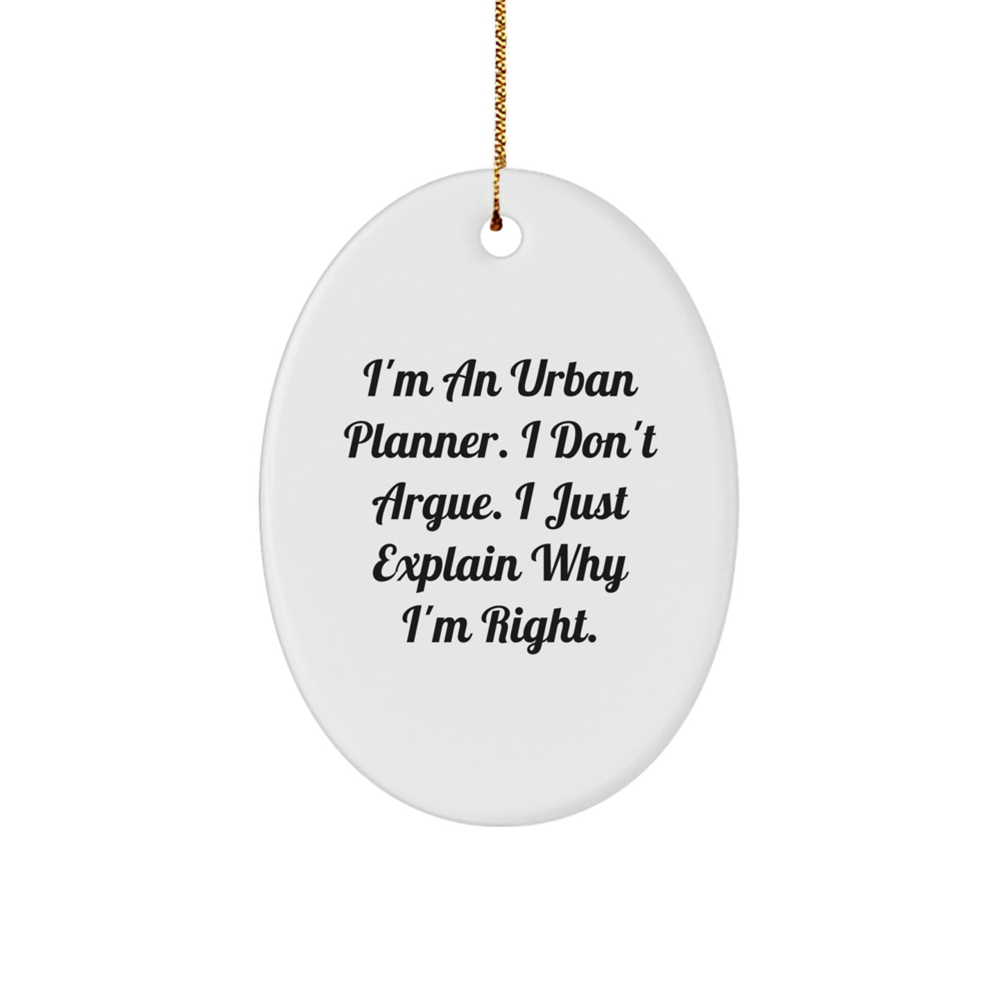 Funny Urban Planner Gifts from Friends and Family - Oval Ornament for Men and Women who Explain Why They're Right at Christmas Time - Image 1