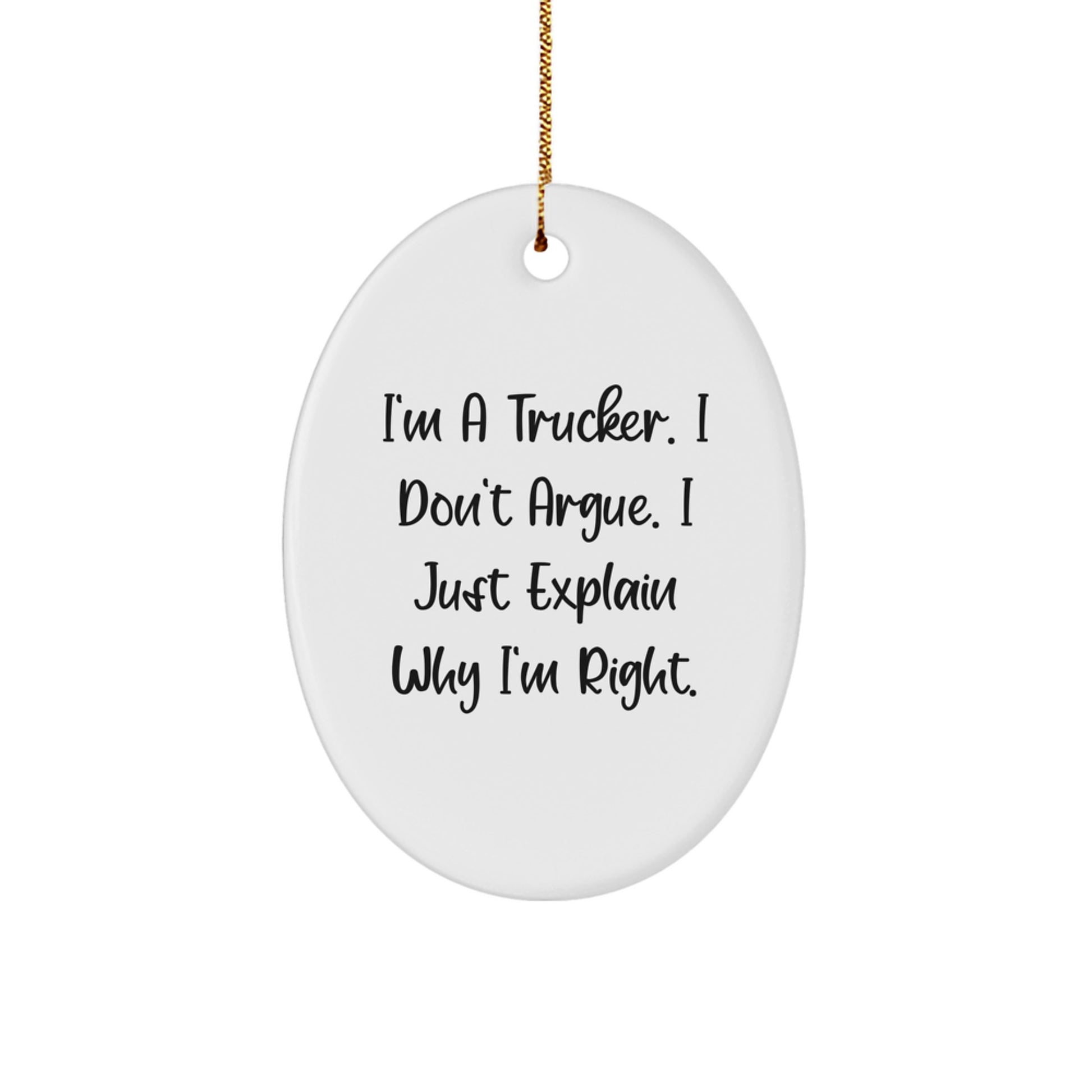 Funny Trucker Gifts from Men to Family Members - I'm A Trucker. I Don't Argue. I Just Explain Why I'm Right. Oval Ornament for Christmas Unique Gifts - Image 1