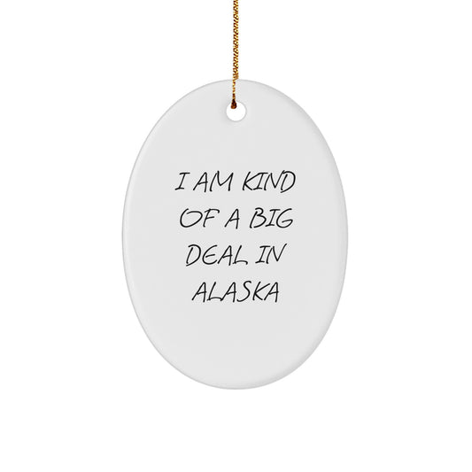 Alaska Oval Ornament, Funny Quote I Am Kind Of A Prime Selection In Alaska, Gifts from Friends and Family to Alaska Residents, Unique Christmas Unique Gifts - Image 1