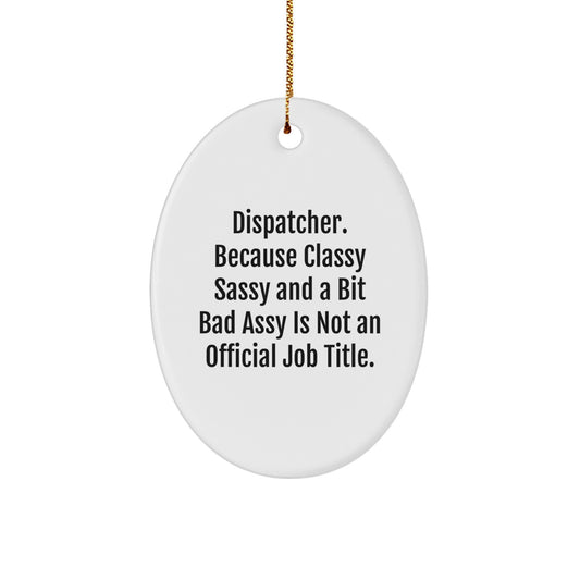 Dispatcher Gifts from Friends - 'Dispatcher. Because Classy Sassy And A Bit Fearlessy Is Not An Official Job Title.' Oval Ornament for Christmas - Image 1