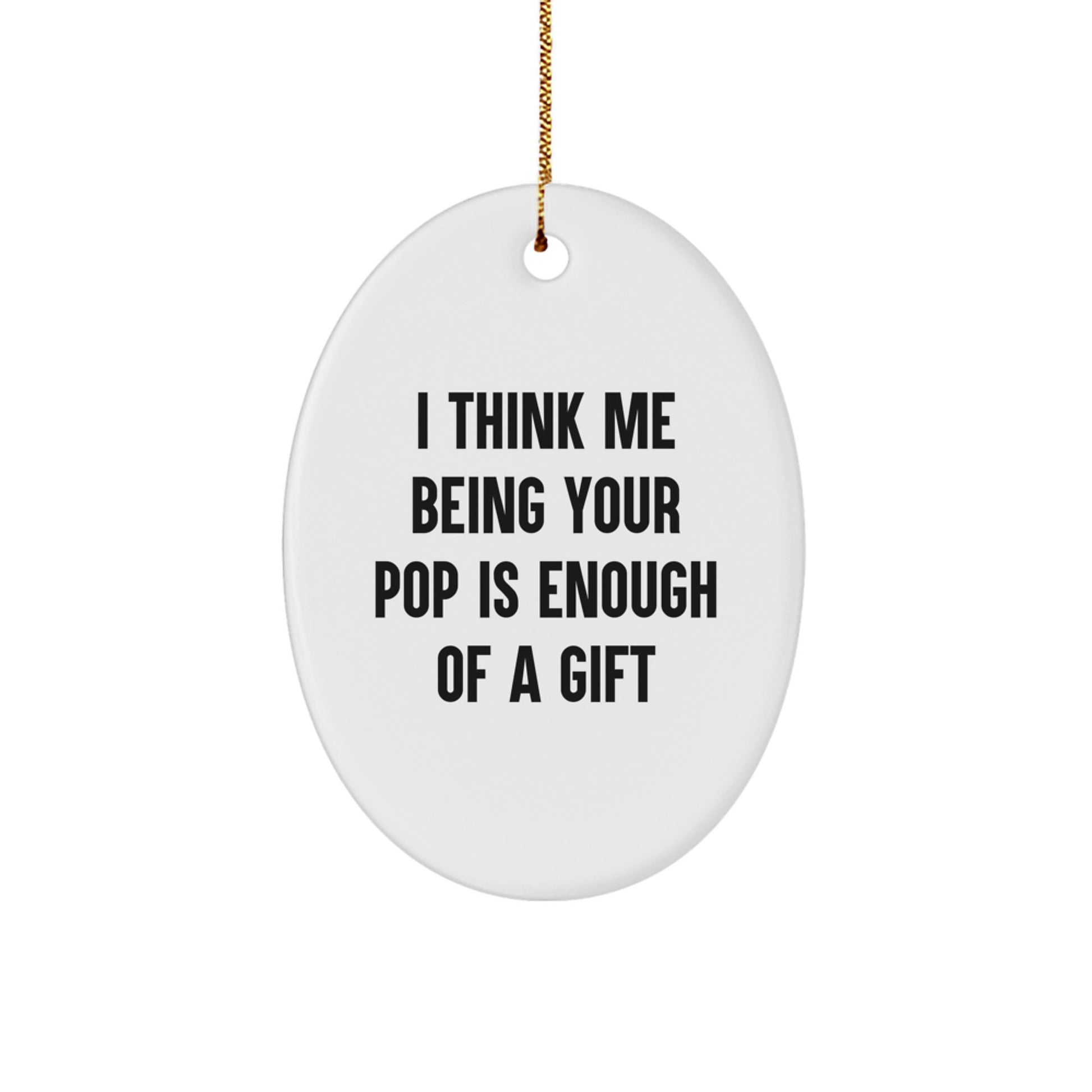 Funny Pop Gifts for Him - Oval Ornament, I Think 'Me Being Your Pop Is Enough Of A Gift' Christmas Decorations - Image 1