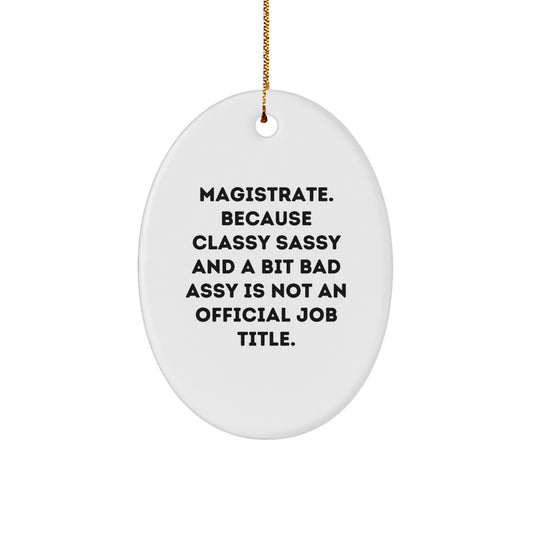 Magistrate Gifts for Women - Oval Ornament, Funny Quote - Gifts from Family to Women Magistrates, 'Magistrate. Because Classy Sassy And A Bit Fearlessy Is Not An Official Job Title.' - Image 1