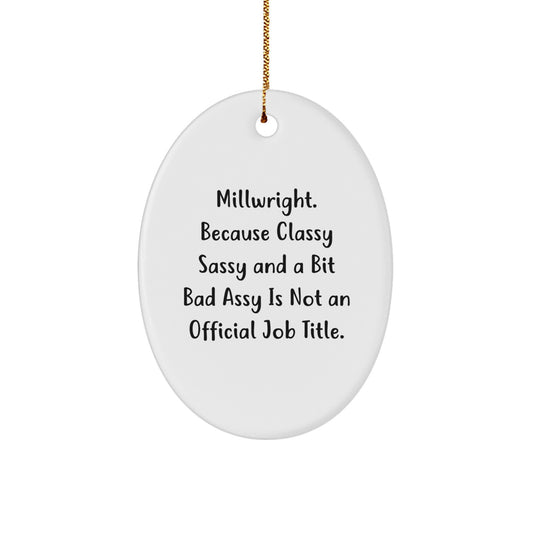 Funny Millwright Gifts, Oval Ornament for Millwrights, 'Millwright. Because Classy Sassy And A Bit Fearlessy Is Not An Official Job Title.' Christmas Unique Gifts from Friends to Millwright - Image 1