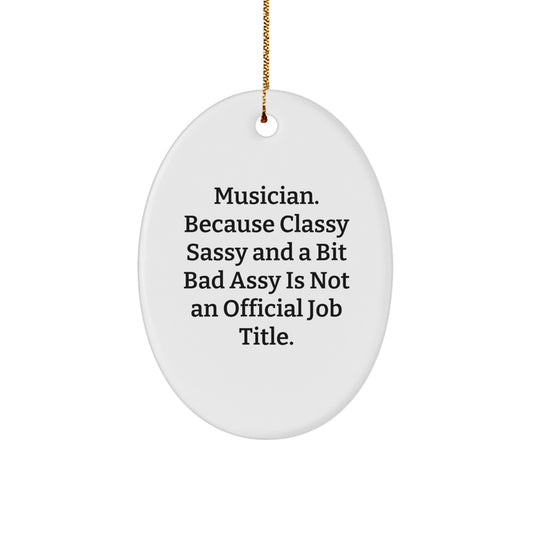 Funny Musician Gifts from Friends, Oval Ornament for Christmas, 'Musician. Because Classy Sassy And A Bit Fearlessy Is Not An Official Job Title.' - Image 1
