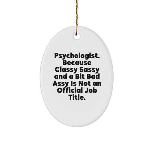 Funny Psychologist Gifts from Men to Women, Oval Ornament with Quote 'Psychologist. Because Classy Sassy And A Bit Fearlessy Is Not An Official Job Title.' for Christmas Unique Gifts - Image 1