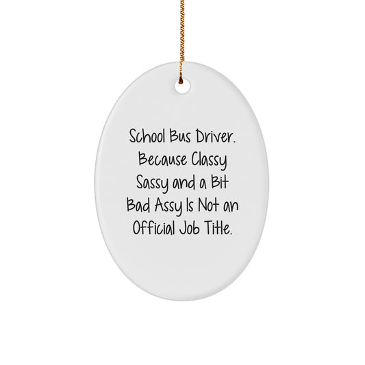 Funny School Bus Driver Gifts for Men - Oval Ornament, 'School Bus Driver. Because Classy Sassy And A Bit Fearlessy Is Not An Official Job Title.' Christmas Unique - Image 1