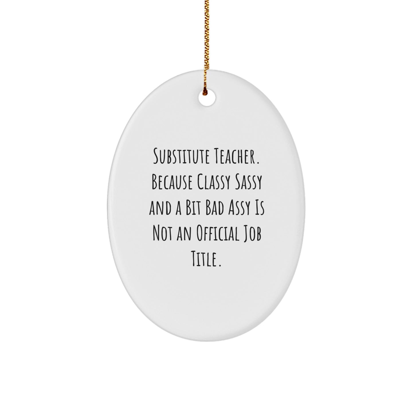 Funny Substitute Teacher Gifts, Oval Ornament for Christmas Unique Gifts from Friends and Family, 'Substitute Teacher. Because Classy Sassy And A Bit Fearlessy Is Not An Official Job Title.' - Image 1
