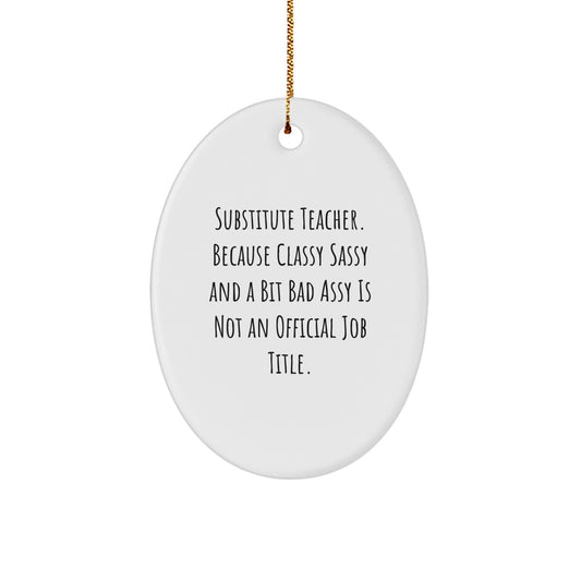Funny Substitute Teacher Gifts, Oval Ornament for Christmas Unique Gifts from Friends and Family, 'Substitute Teacher. Because Classy Sassy And A Bit Fearlessy Is Not An Official Job Title.' - Image 1